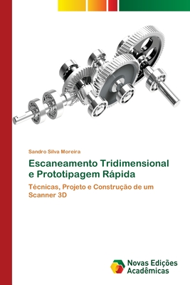 Escaneamento Tridimensional e Prototipagem Rápida: Técnicas, Projeto e Construção de um Scanner 3D (Portuguese Edition)