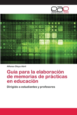 Guía para la elaboración de memorias de prácticas en educación: Dirigido a estudiantes y profesores (Spanish Edition)