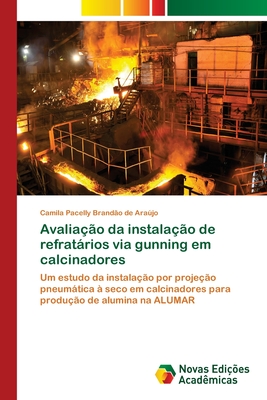 Avaliação da instalação de refratários via gunning em calcinadores: Um estudo da instalação por projeção pneumática à seco em calcinadores para produção de alumina na ALUMAR (Portuguese Edition)