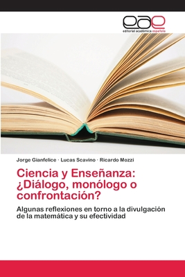 Ciencia y Enseñanza: ¿Diálogo, monólogo o confrontación?: Algunas reflexiones en torno a la divulgación de la matemática y su efectividad (Spanish Edition)