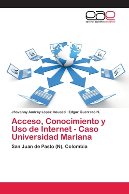 Acceso, Conocimiento y Uso de Internet - Caso Universidad Mariana: San Juan de Pasto (N), Colombia (Spanish Edition)