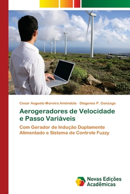 Aerogeradores de Velocidade e Passo Variáveis: Com Gerador de Indução Duplamente Alimentado e Sistema de Controle Fuzzy