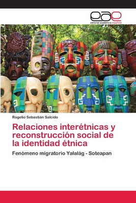 Relaciones interétnicas y reconstrucción social de la identidad étnica: Fenómeno migratorio Yalalág - Soteapan (Spanish Edition)