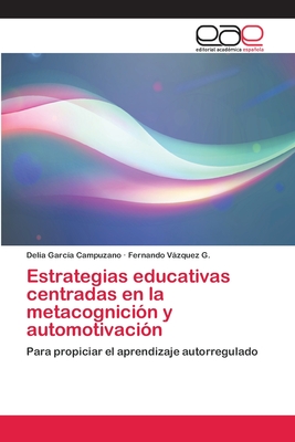 Estrategias educativas centradas en la metacognición y automotivación: Para propiciar el aprendizaje autorregulado (Spanish Edition)