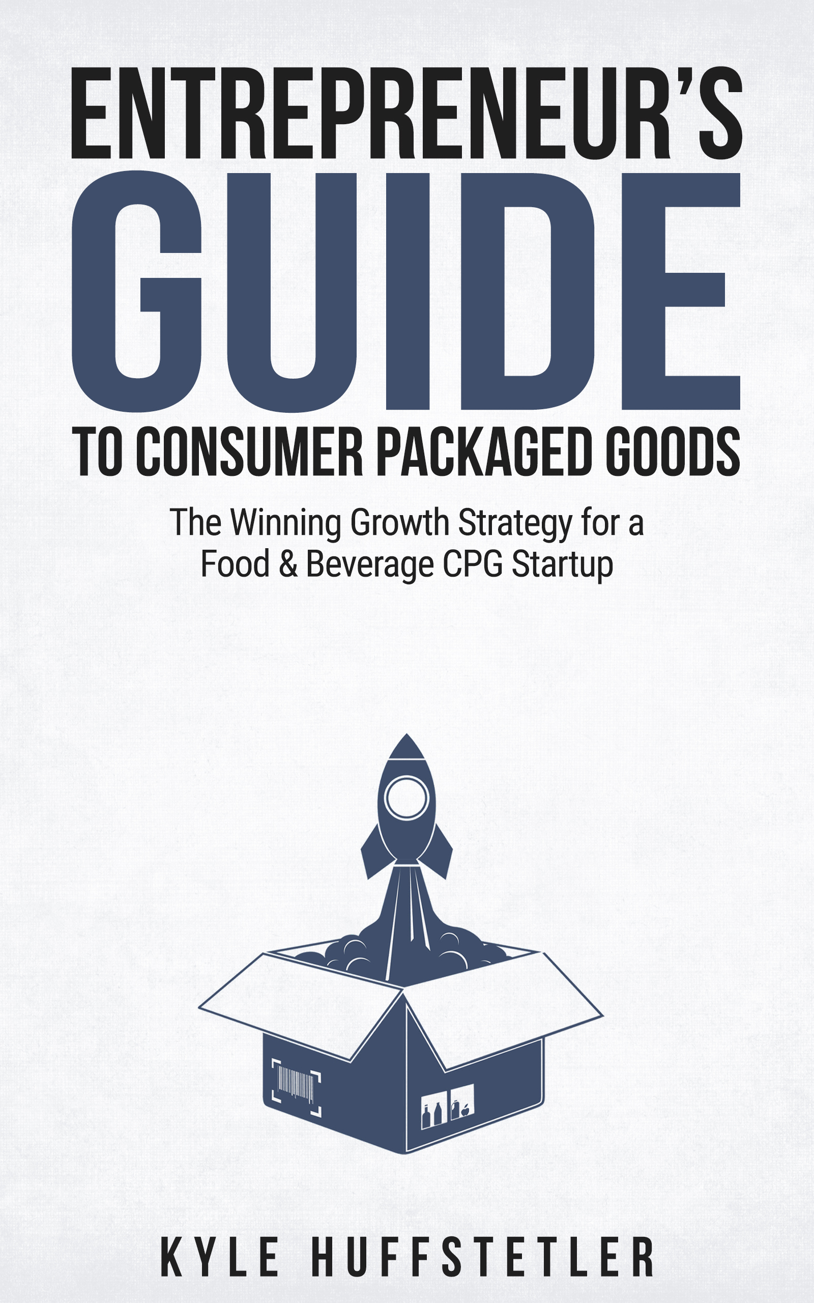 The Entrepreneur's Guide to Consumer Packaged Goods: The Winning Growth Strategy for a Food & Beverage CPG Startup
