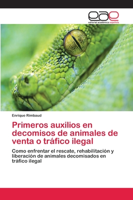 Primeros auxilios en decomisos de animales de venta o tráfico ilegal: Como enfrentar el rescate, rehabilitación y liberación de animales decomisados en tráfico ilegal (Spanish Edition)