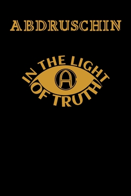 IN THE LIGHT OF TRUTH: Grail Message By Abdrushin (Paperback)