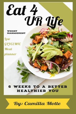 Eat 4 UR Life - Weight Management - Low Glycemic Meal Planner - 6 Weeks to a Better Healthier You: Why Wait to Manage Your Weight. Our Low Glycemic ... transition - Only 6 Weeks to a better YOU