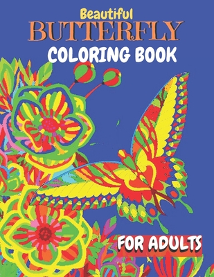 Beautiful Butterfly Coloring Book For Adults: Beautiful Butterflies and Flowers Patterns for Relaxation, Fun, and Stress Relief (Adult Coloring Books ( Art Therapy Coloring Book For Adults )