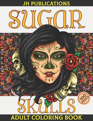 Sugar Skulls Adult Coloring Book: Day of the Dead Skull Art 50 Designs for Anti-Stress
