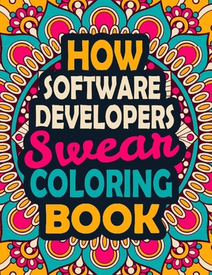 How Software Developers Swear Coloring Book: A Swear Coloring Book Gift for Software Developers-8.5x11 Inches 50 Unique Design of Swear Words Illustration Coloring Book for Software Developers
