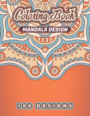 MANDALA DESIGN Coloring Book: 100 Amazing Mandalas Patterns Is The Ultimate Mandala Coloring Book for Stress Relief and Relaxation