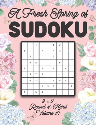 A Fresh Spring of Sudoku 9 x 9 Round 4: Hard Volume 10: Sudoku for Relaxation Spring Time Puzzle Game Book Japanese Logic Nine Numbers Math Cross Sums Challenge 9x9 Grid Beginner Friendly Hard Hard Level For All Ages Kids to Adults Floral Theme Gifts