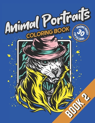 Animal Portraits Coloring Book - Book 2: 30 Amazing Animal Illustration Images for Coloring: For Adults, Teens, Kids and Animal Lovers