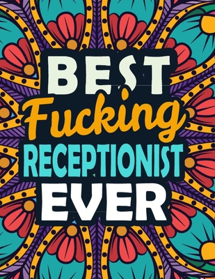 Best Fucking Receptionist Ever: A Snarky & Sweary Adult Coloring Book For Receptionist - Irreverent Adult Coloring Book for Receptionist - Hilarious Curse Word Color Book For Receptionist