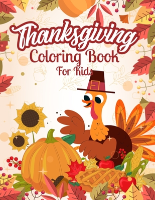 Thanksgiving Coloring Book For Kids: Fantastic Kids Coloring Book with Unique Designs, Turkeys, Cornucopias, Autumn Leaves, Harvest, Pumpkins and More!