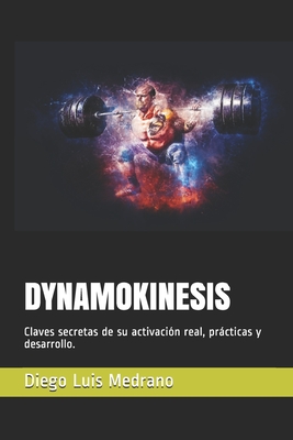 DYNAMOKINESIS: Claves secretas de su activación real, prácticas y desarrollo. (Spanish Edition)