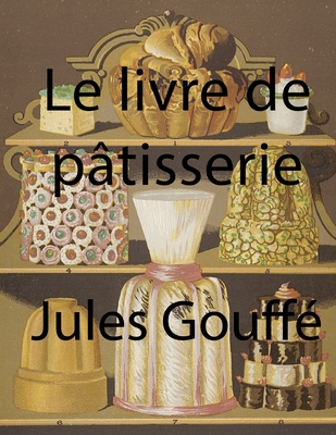 Le livre de pâtisserie (Jules Gouffé) (French Edition)