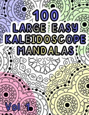 100 Large Easy Kaleidoscope Mandalas Vol 1: Easy Fun Mandalas Stress Relief Kaeidoscope Zentangle Coloring Book For All Ages!