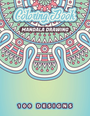 MANDALA DRAWING Coloring Book: 100 Amazing Mandalas Patterns Is The Ultimate Mandala Coloring Book for Stress Relief and Relaxation