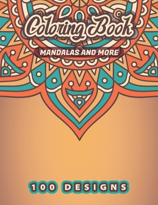 MANDALAS AND MORE Coloring Book: 100 Amazing Mandalas Patterns Is The Ultimate Mandala Coloring Book for Stress Relief and Relaxation