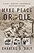 Make Peace or Die: A Life of Service, Leadership, and Nightmares