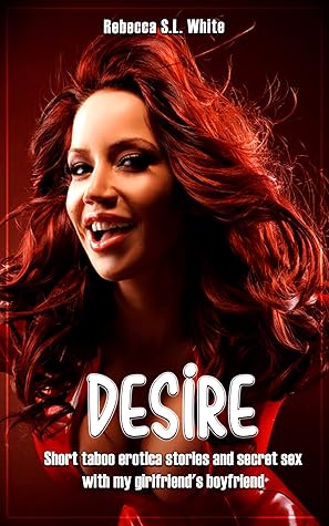 DESIRE - Short taboo erotica stories and secret sex with my girlfriend