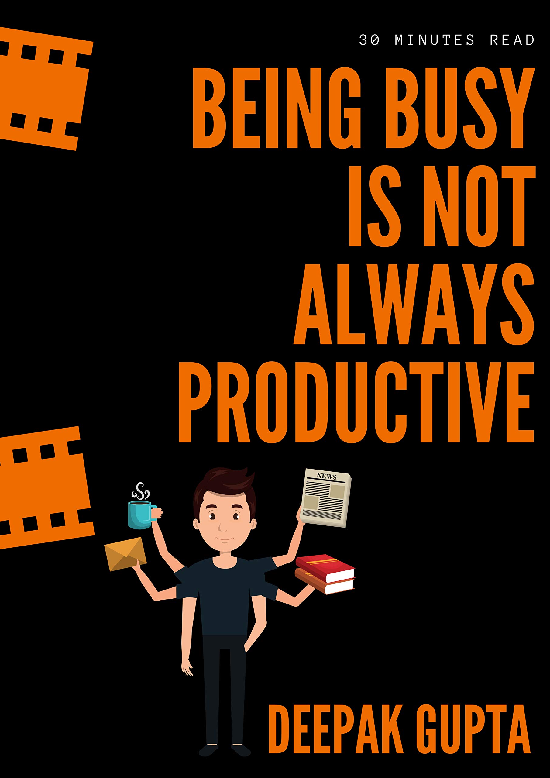 Being Busy Is Not Always Productive: Stop Wasting Your Time at the Wrong Place (30 Minutes Read Book 2)