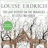 The Last Report on the Miracles at Little No Horse by Louise Erdrich