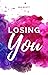 Losing You: Dich zu verlieren (Broken Series 1) (German Edition)