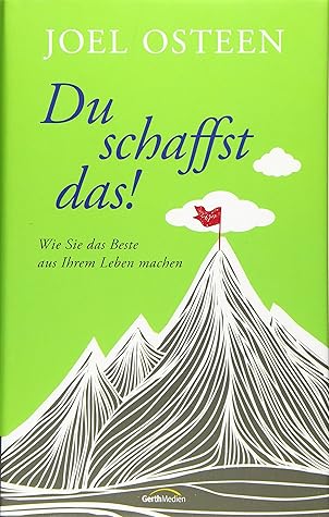 Du schaffst das!: Wie Sie das Beste aus Ihrem Leben machen.