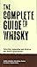 The Complete Guide To Whiskey: Selecting, Comparing, And Drinking The World's Great Drams