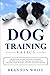 Dog Training Basics: The Beginner's Guide to Raising a Happy Dog with Positive Dog Training. Includes Puppy Training, Crate Training and Potty Training for Puppy
