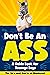 Don't Be An Ass - A Guide Book for Teenage Boys by Your Crazy Uncle