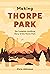 Making Thorpe Park: The Complete Unofficial Story of the Theme Park