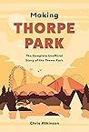Making Thorpe Park: The Complete Unofficial Story of the Theme Park