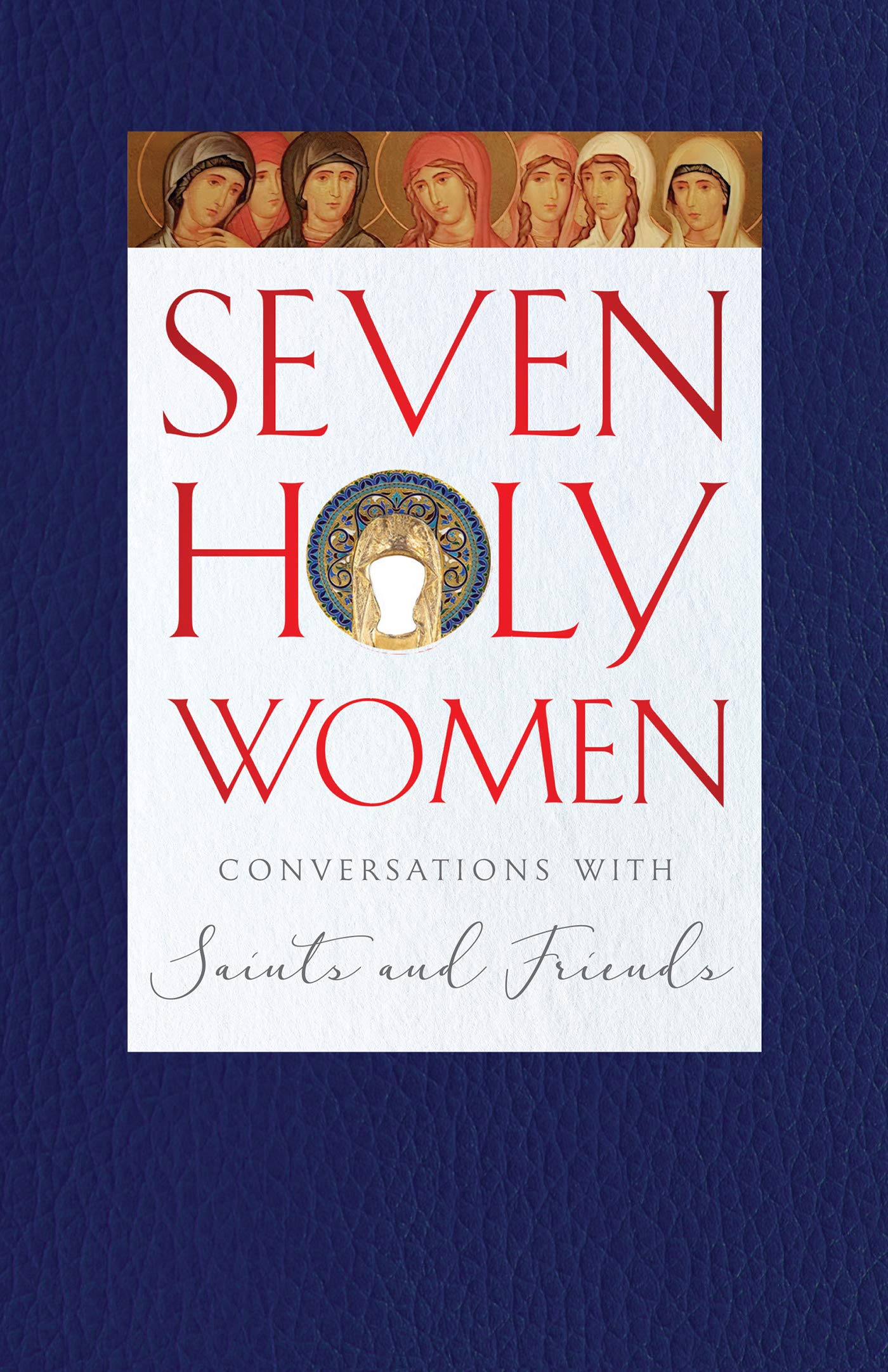 Seven Holy Women: Conversations with Saints and Friends (Kindle Edition)