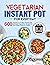 Vegetarian Instant Pot Cookbook for Everyday by Nartte Benjamin