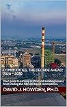 Commodities, the Decade Ahead: 2020 – 2030: Your guide to earning profits (and avoiding losses) from trading the 43 most liquid commodities (The Almanac of Commodities Book 4) Commodities, the Decade Ahead: 2020 – 2030: Your guide to earning profits (and avoiding losses) from trading the 43 most liquid commodities (The Almanac of Commodities Book 4)