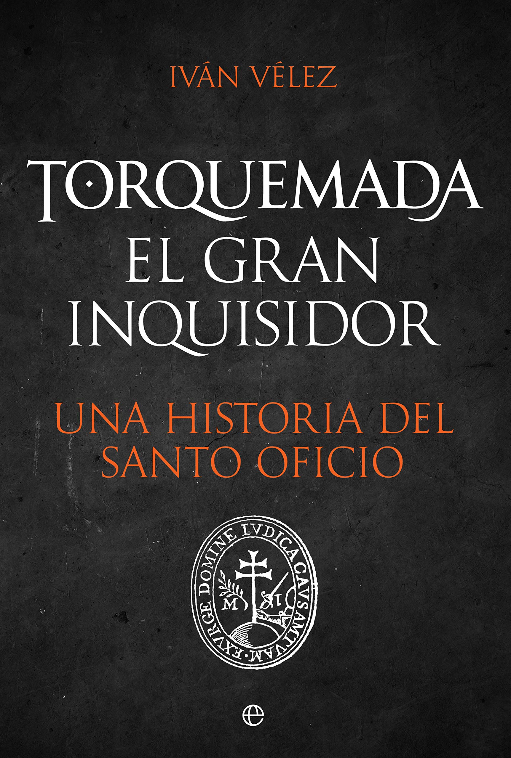 Torquemada. El gran inquisidor: Una historia del santo oficio (Spanish Edition)