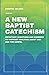 A New Baptist Catechism by Dwayne Milioni