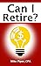 Can I Retire?: How Much Money You Need to Retire and How to Manage Your Retirement Savings, Explained in 100 Pages or Less