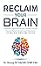Reclaim Your Brain: Optimize Cognitive Function, Fight Dementia, Memory Problems, Resolve Anxiety And Depression Using Natural Methods
