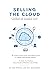 Selling the Cloud: A Playbook for Success in Cloud Software and Enterprise Sales