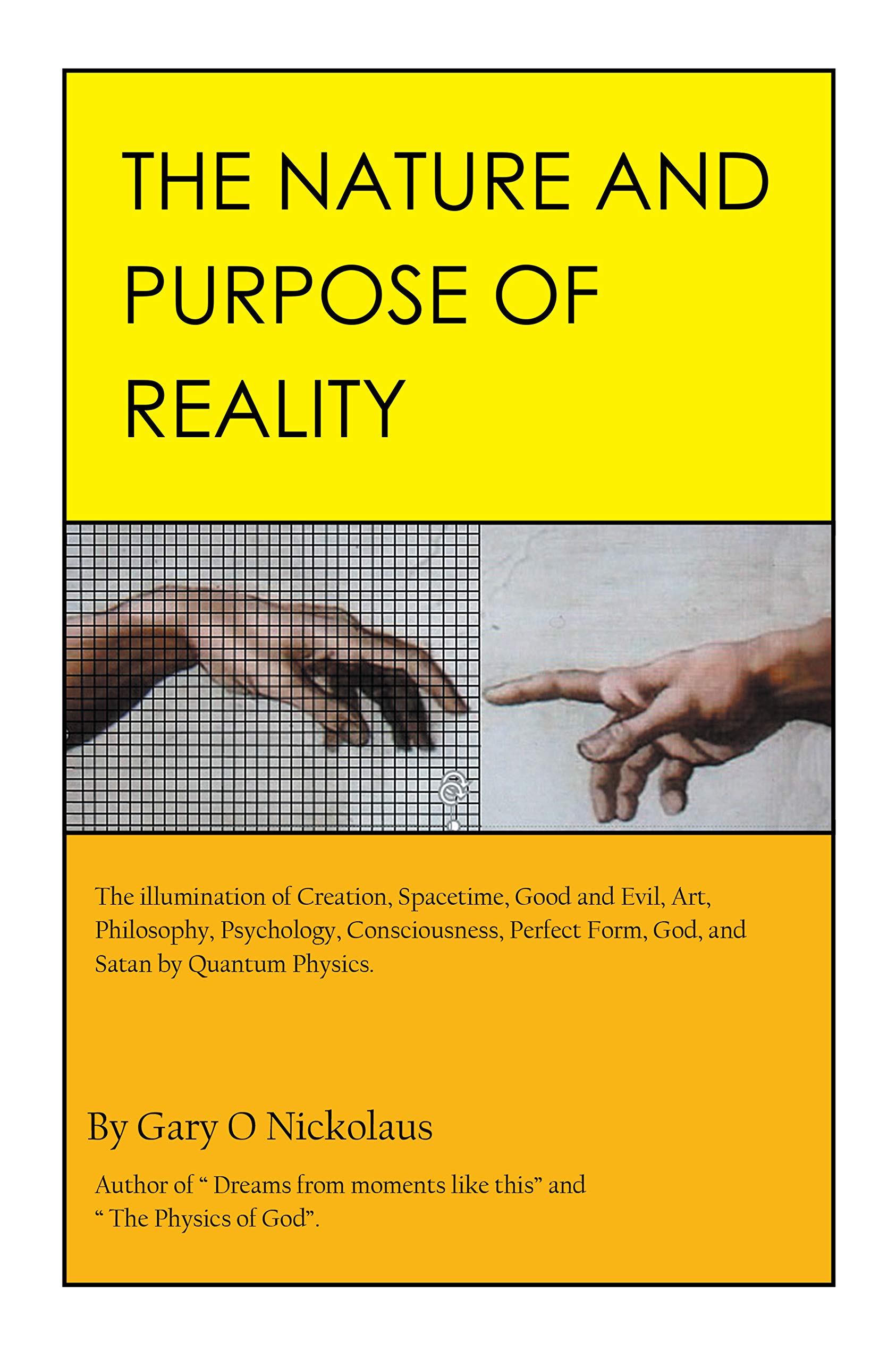 The Nature and Purpose of Reality: The Illumination of Creation, Spacetime, Good and Evil, Art, Philosophy, Psychology, Consciousness, Perfect Form, God, and Satan by Quantum Physics. (Kindle Edition)
