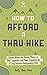 How to Afford a Thru-Hike:  Expert Advice for Saving Money on Gear, Logistics, and Town Expenses for a Long Distance Backpacking Trip