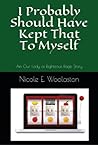 I Probably Should Have Kept That To Myself by Nicole E. Woolaston I Probably Should Have Kept That To Myself by Nicole E. Woolaston