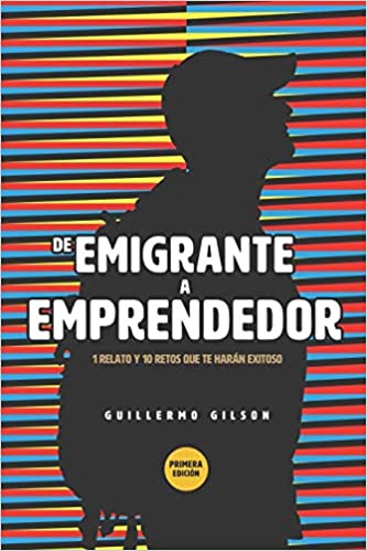 De Emigrante a Emprendedor: 1 relato y 10 retos que te harán exitoso