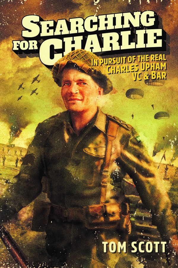 Searching for Charlie: In Pursuit of the Real Charles Upham VC & Bar (Hardcover)