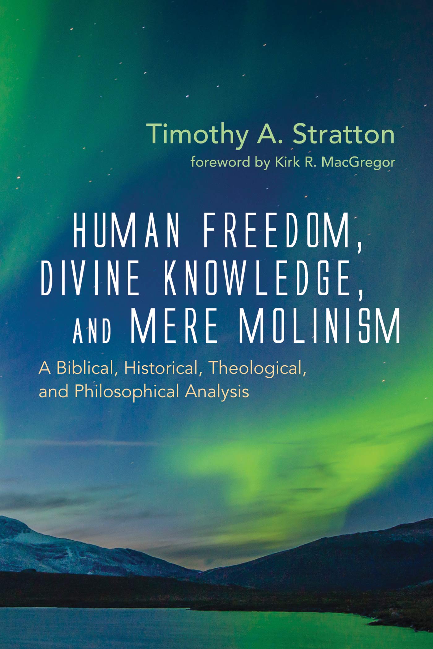 Human Freedom, Divine Knowledge, and Mere Molinism: A Biblical, Historical, Theological, and Philosophical Analysis (Kindle Edition)